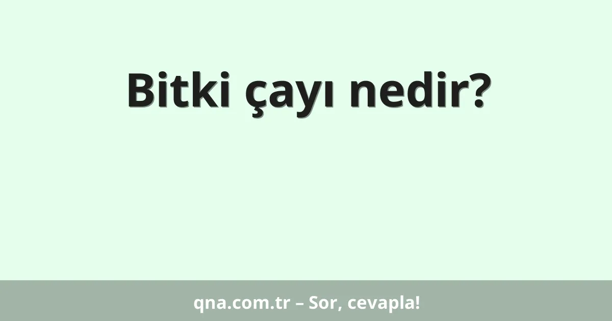 Bitki çayı nedir?