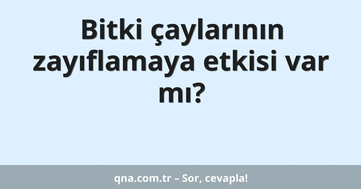 Bitki çaylarının zayıflamaya etkisi var mı?