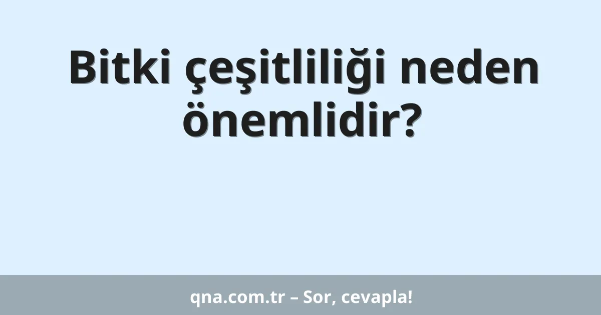 Bitki çeşitliliği neden önemlidir?