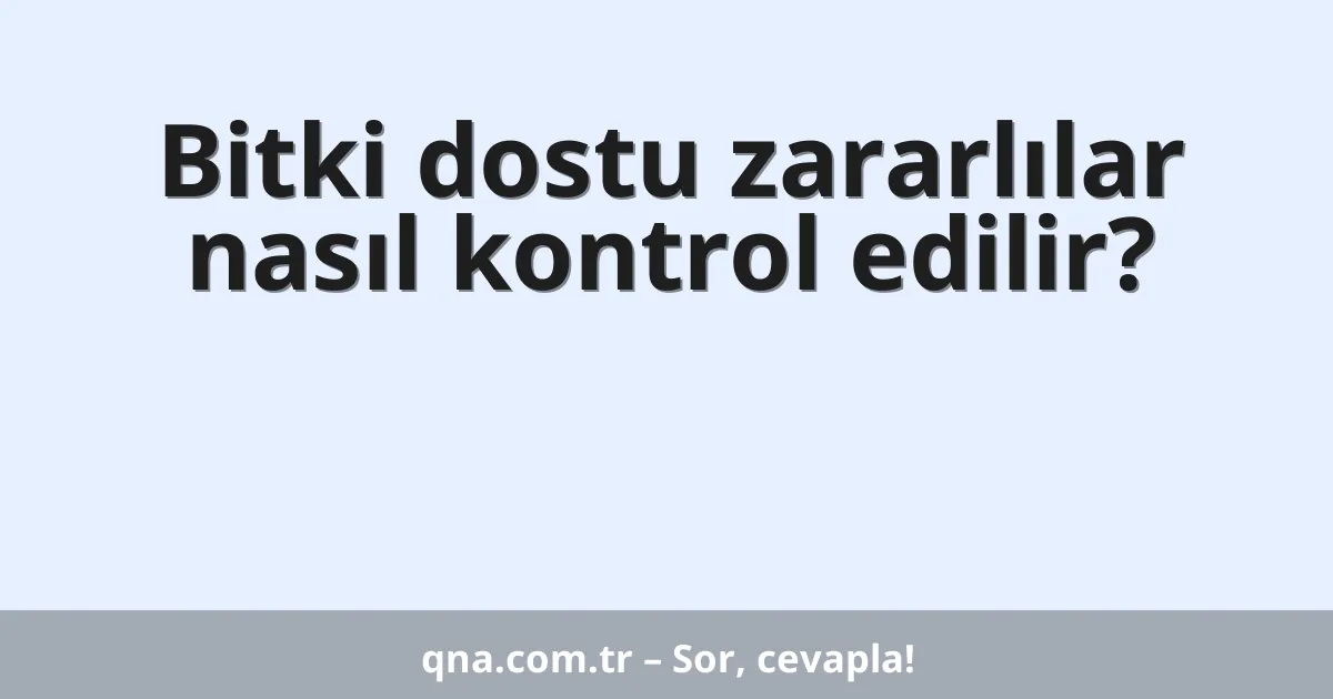 Bitki dostu zararlılar nasıl kontrol edilir?