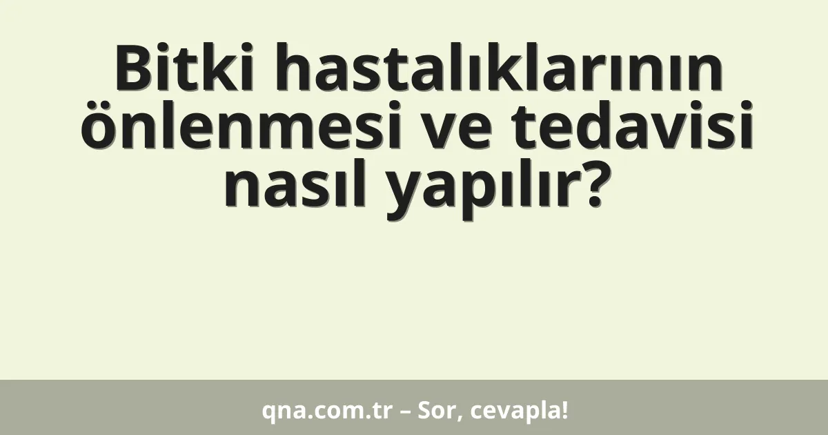 Bitki hastalıklarının önlenmesi ve tedavisi nasıl yapılır?