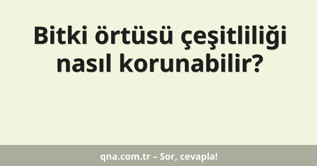 Bitki örtüsü çeşitliliği nasıl korunabilir?