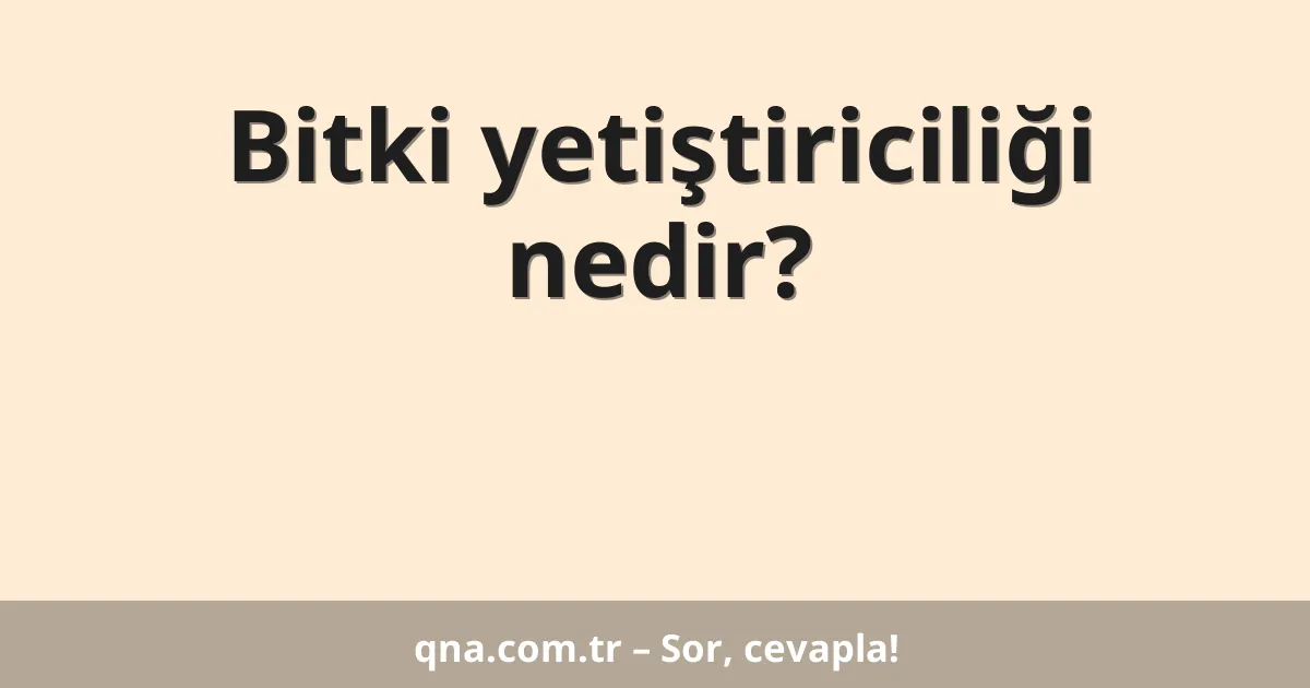 Bitki yetiştiriciliği nedir?