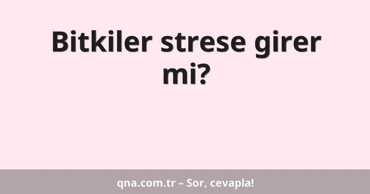 Bitkiler strese girer mi?