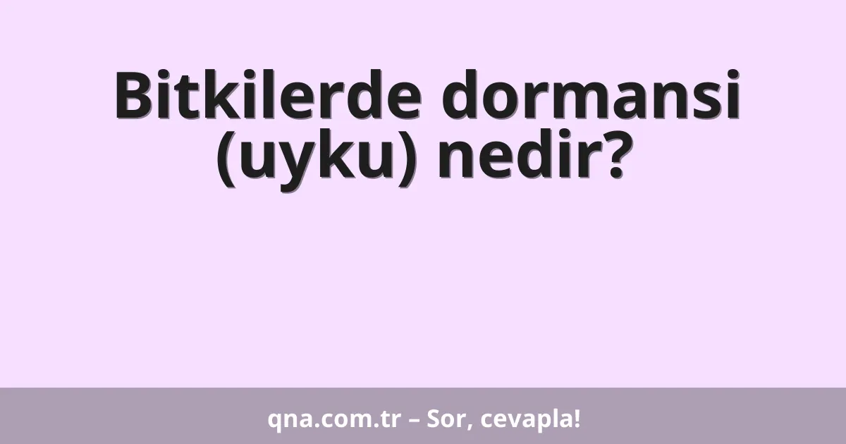 Bitkilerde dormansi (uyku) nedir?