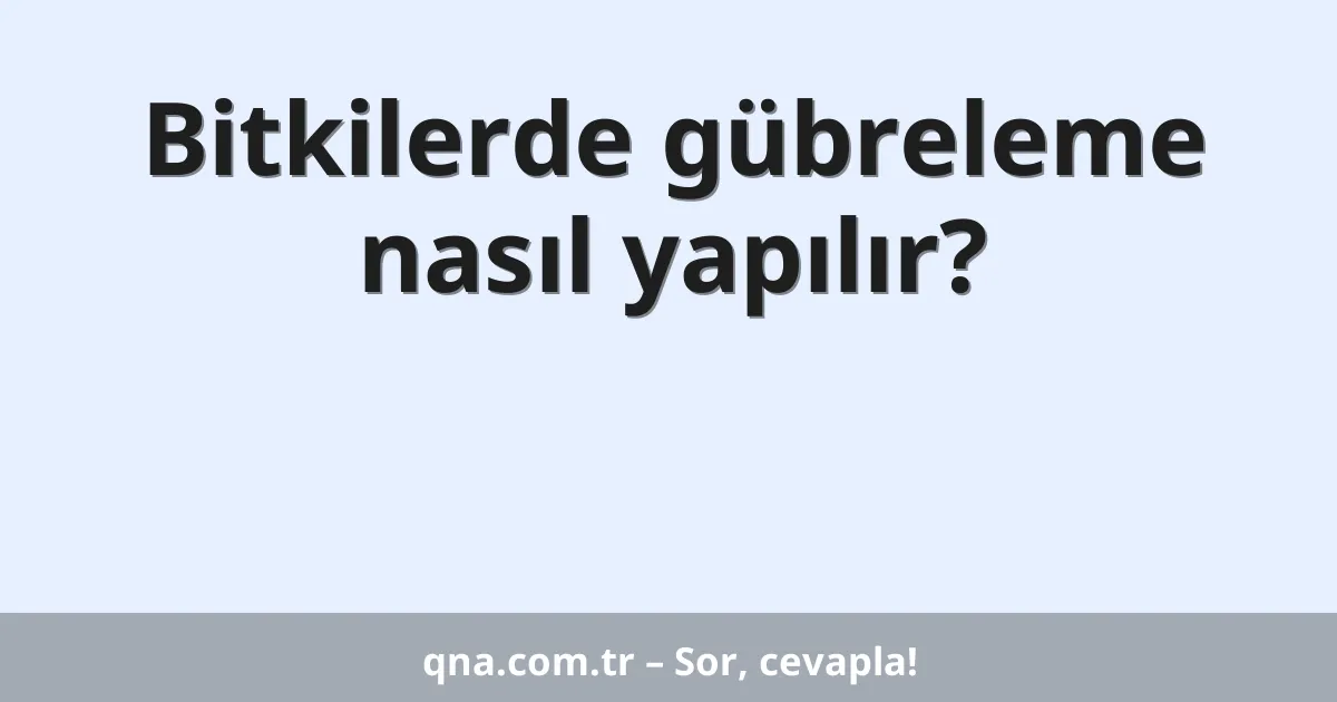Bitkilerde gübreleme nasıl yapılır?