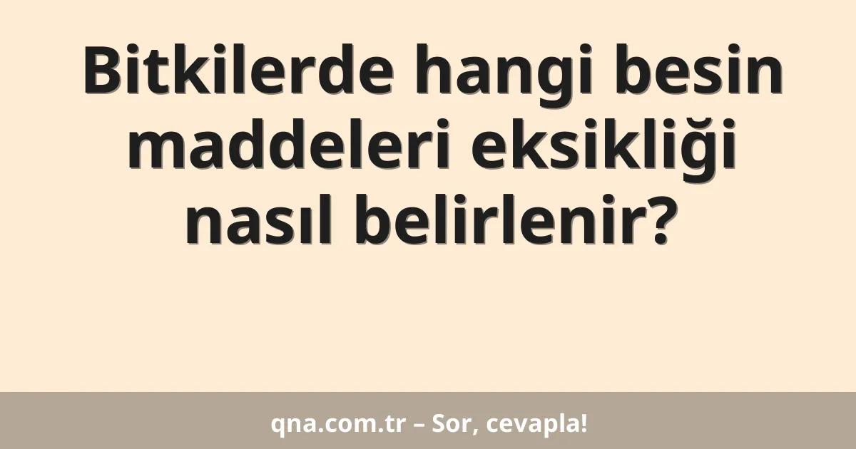 Bitkilerde hangi besin maddeleri eksikliği nasıl belirlenir?