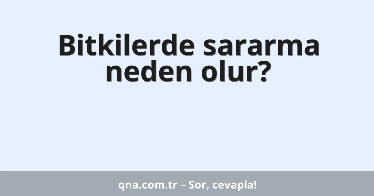 Bitkilerde sararma neden olur?