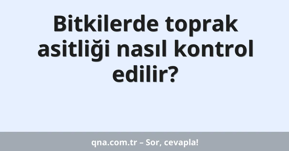 Bitkilerde toprak asitliği nasıl kontrol edilir?