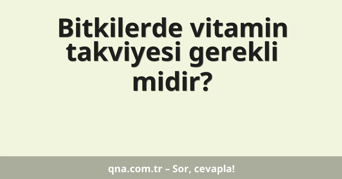 Bitkilerde vitamin takviyesi gerekli midir?