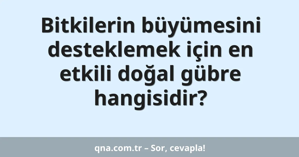 Bitkilerin büyümesini desteklemek için en etkili doğal gübre hangisidir?