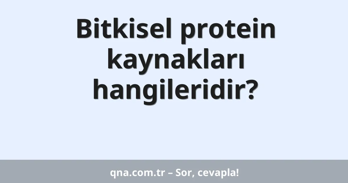 Bitkisel protein kaynakları hangileridir?