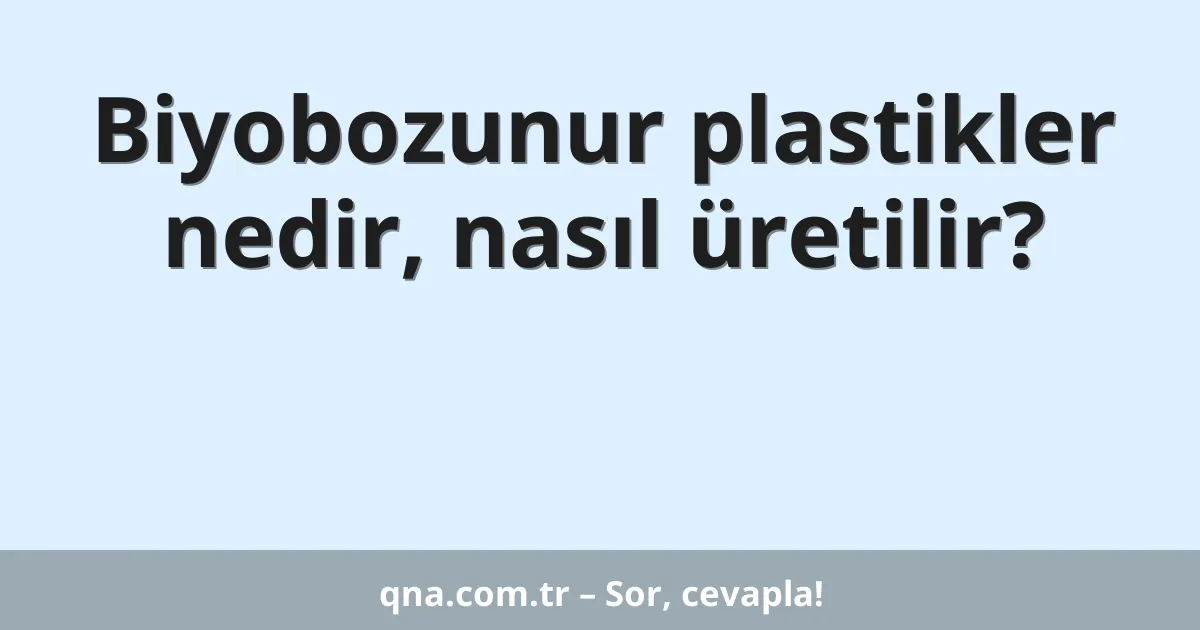 Biyobozunur plastikler nedir, nasıl üretilir?