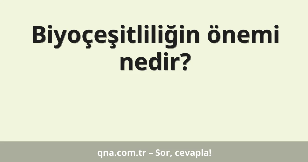 Biyoçeşitliliğin önemi nedir?
