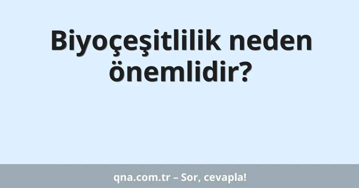 Biyoçeşitlilik neden önemlidir?