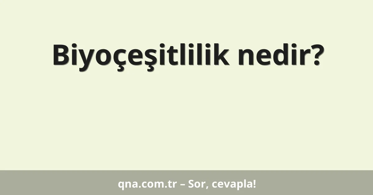 Biyoçeşitlilik nedir?