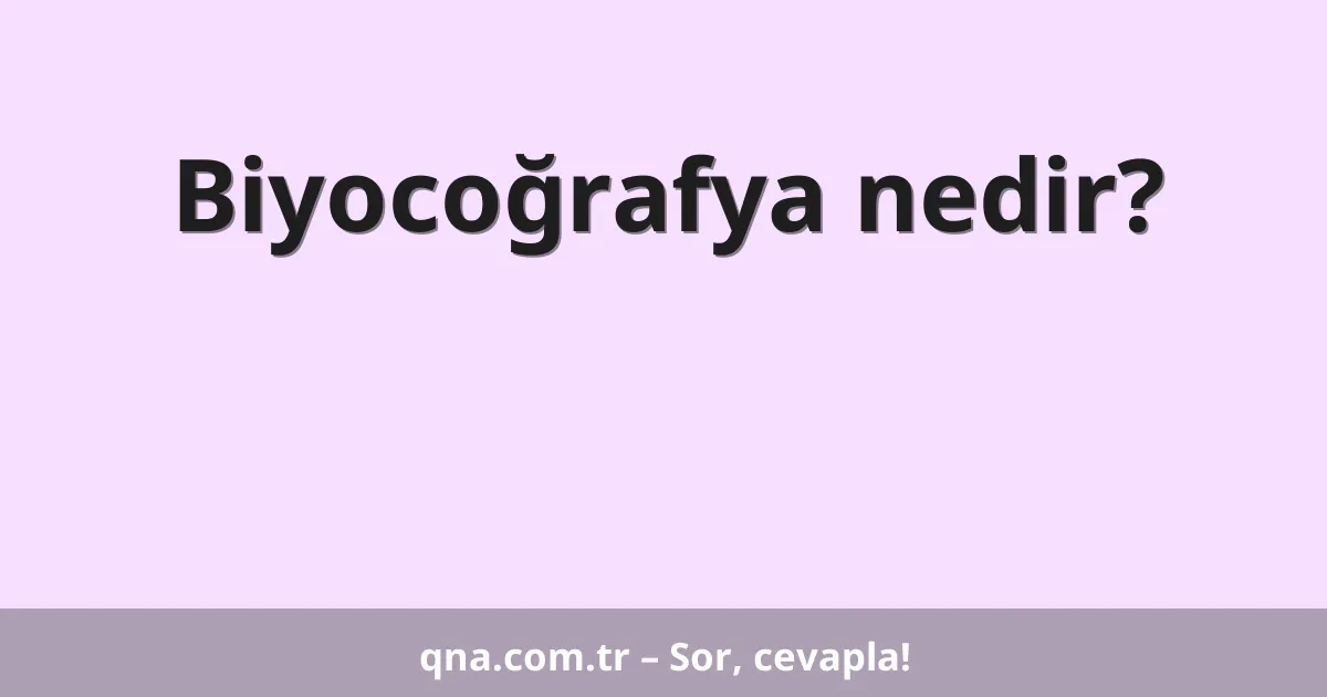 Biyocoğrafya nedir?
