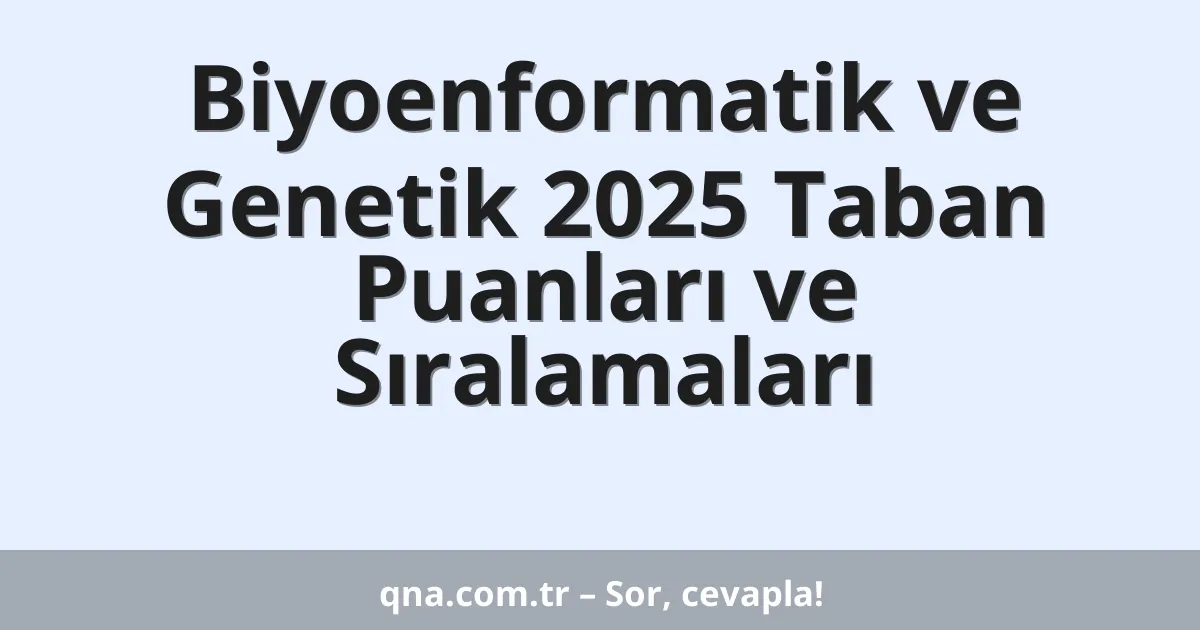 Biyoenformatik ve Genetik 2025 Taban Puanları ve Sıralamaları