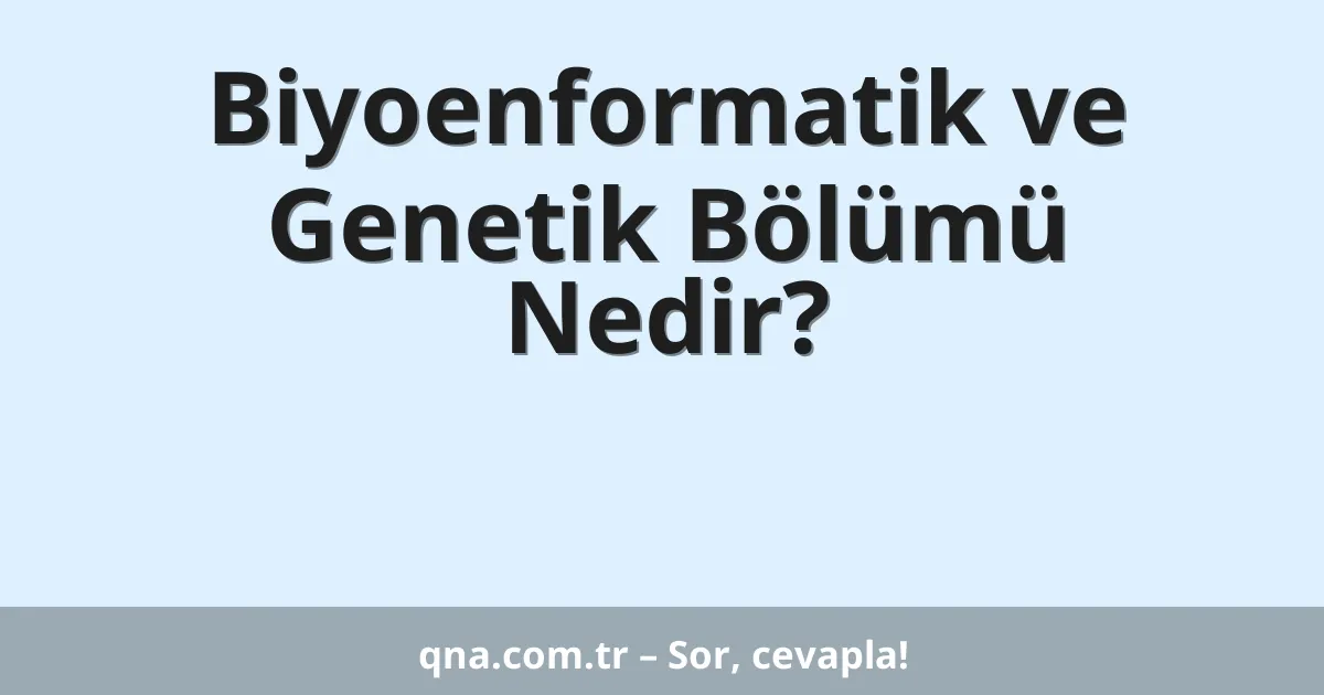 Biyoenformatik ve Genetik Bölümü Nedir?