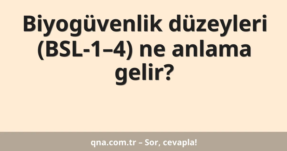 Biyogüvenlik düzeyleri (BSL-1–4) ne anlama gelir?