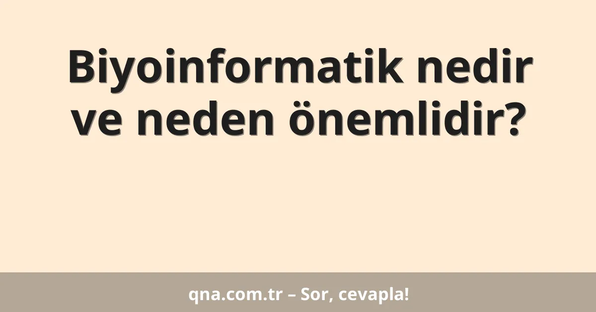 Biyoinformatik nedir ve neden önemlidir?