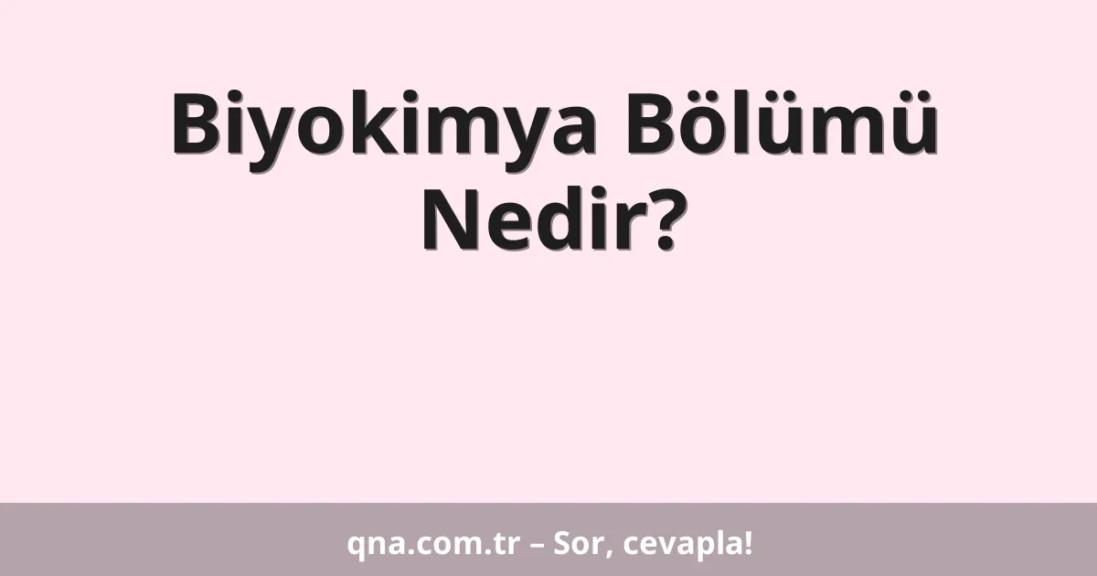 Biyokimya Bölümü Nedir?