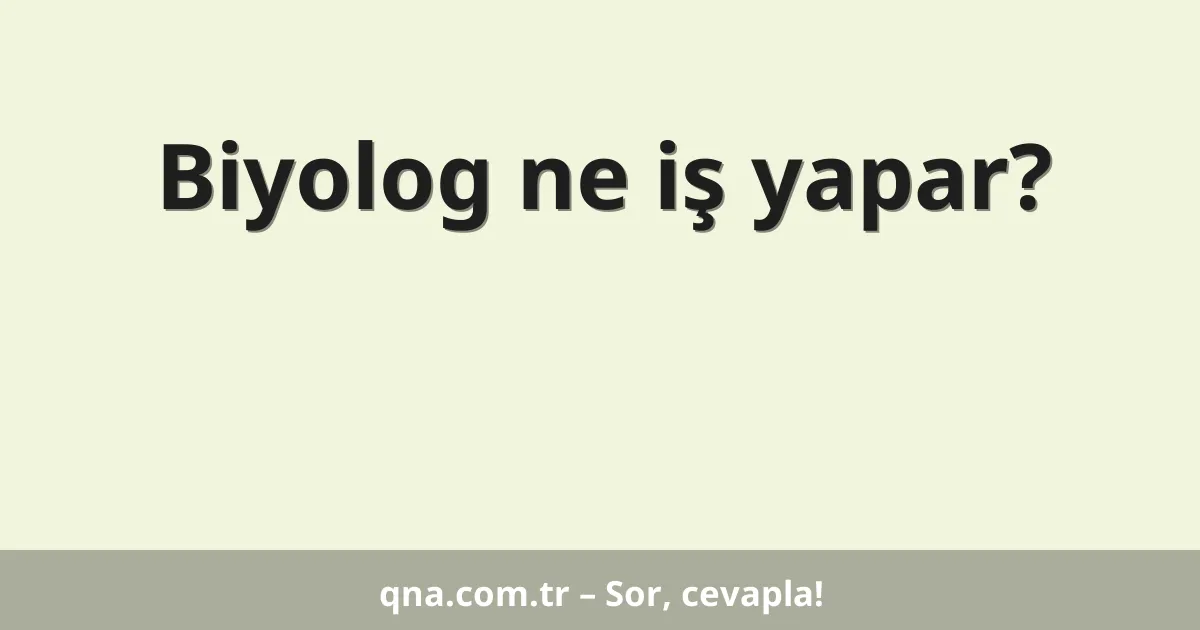 Biyolog ne iş yapar?