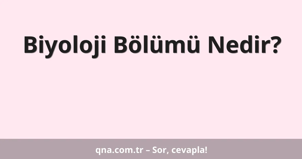 Biyoloji Bölümü Nedir?