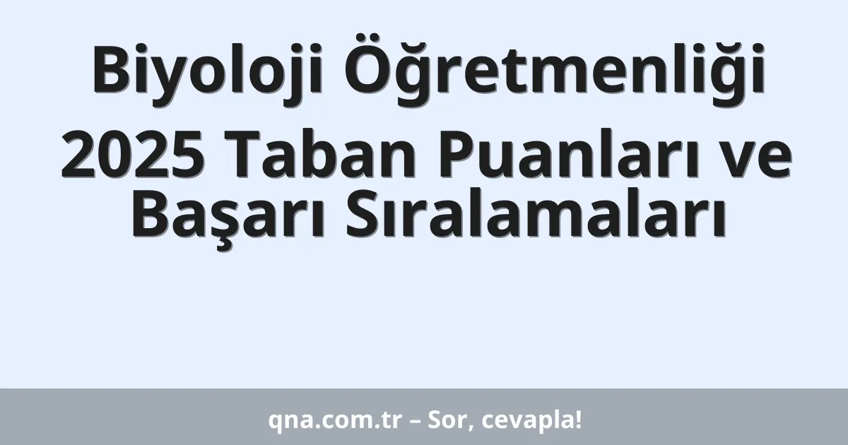 Biyoloji Öğretmenliği 2025 Taban Puanları ve Başarı Sıralamaları