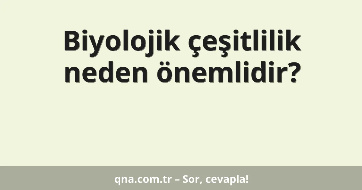 Biyolojik çeşitlilik neden önemlidir?