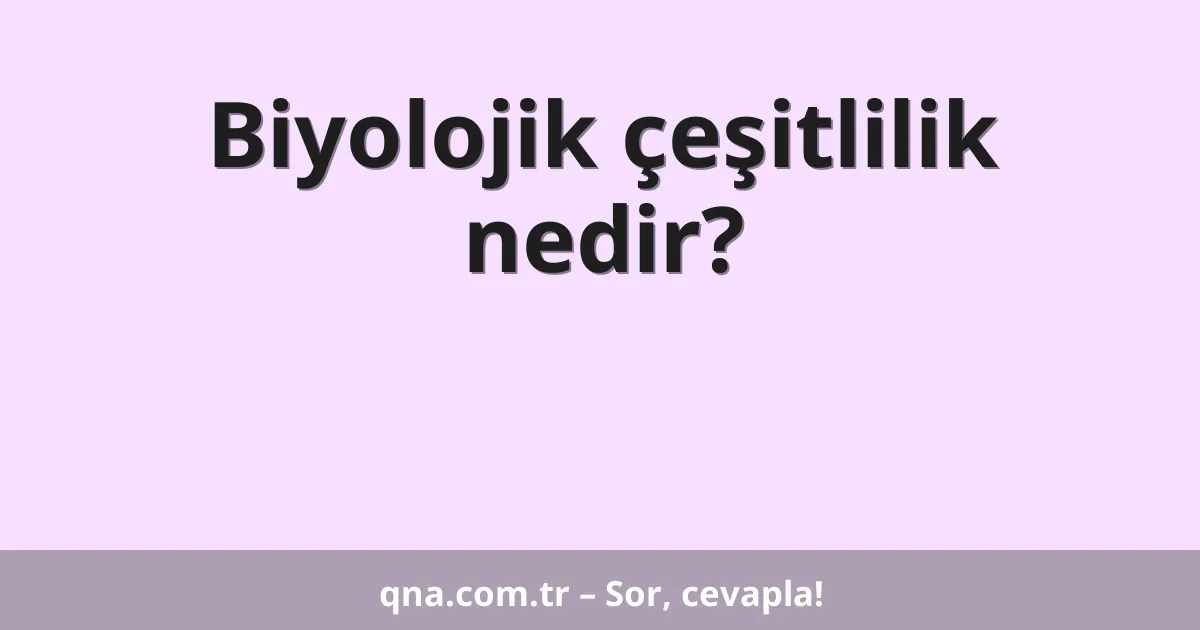 Biyolojik çeşitlilik nedir?