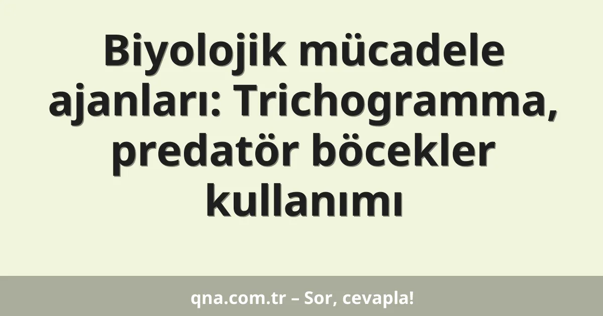 Biyolojik mücadele ajanları: Trichogramma, predatör böcekler kullanımı