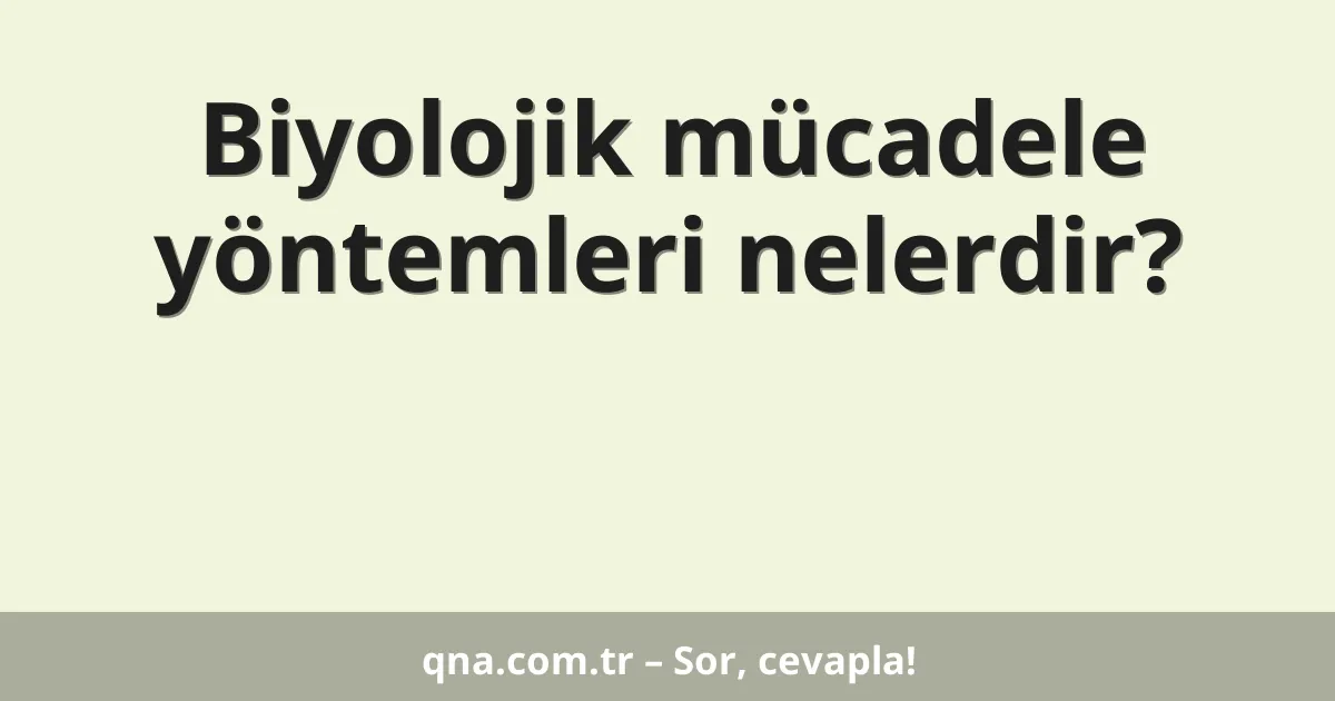 Biyolojik mücadele yöntemleri nelerdir?