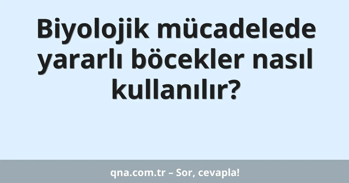 Biyolojik mücadelede yararlı böcekler nasıl kullanılır?