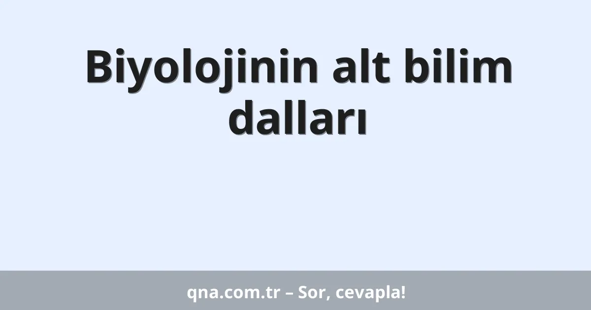 Biyolojinin alt bilim dalları