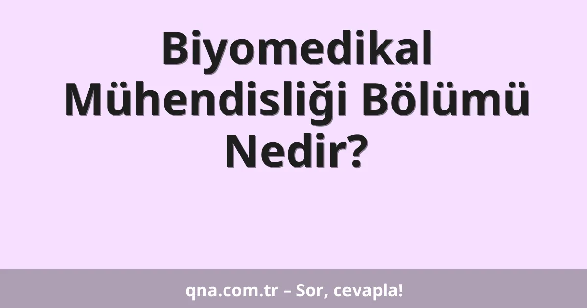 Biyomedikal Mühendisliği Bölümü Nedir?