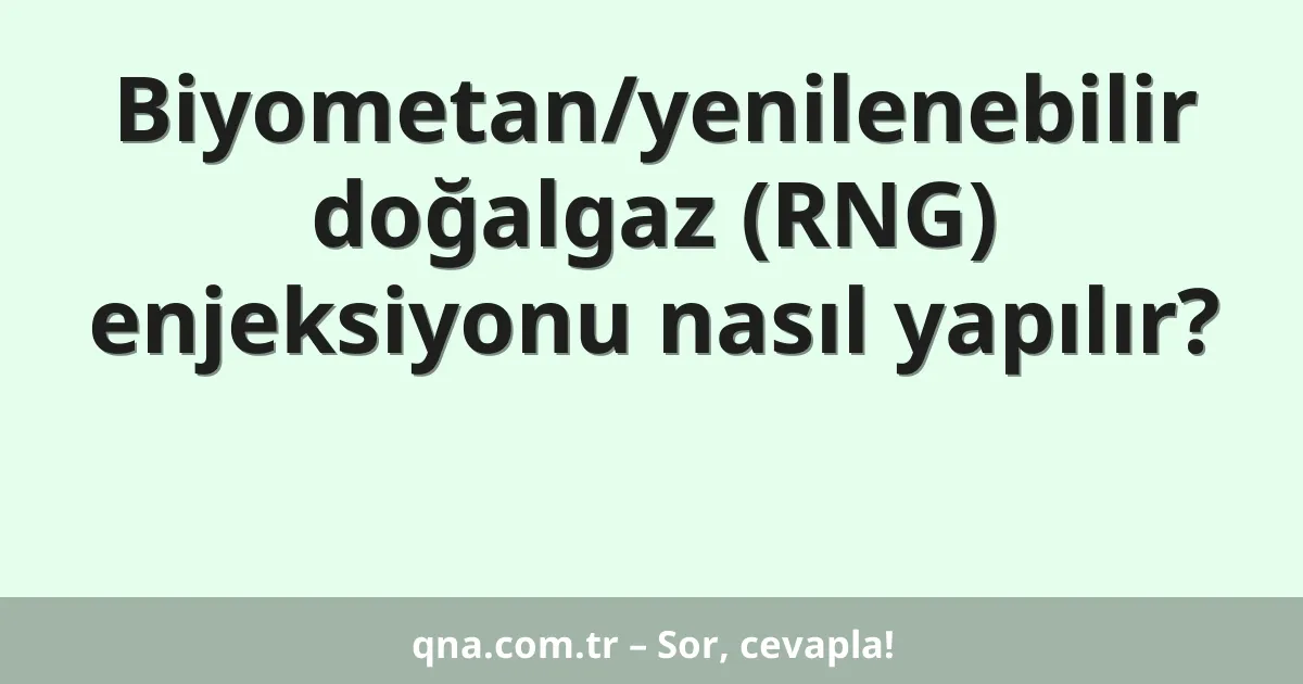 Biyometan/yenilenebilir doğalgaz (RNG) enjeksiyonu nasıl yapılır?