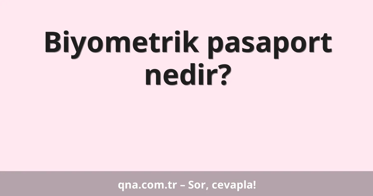 Biyometrik pasaport nedir?