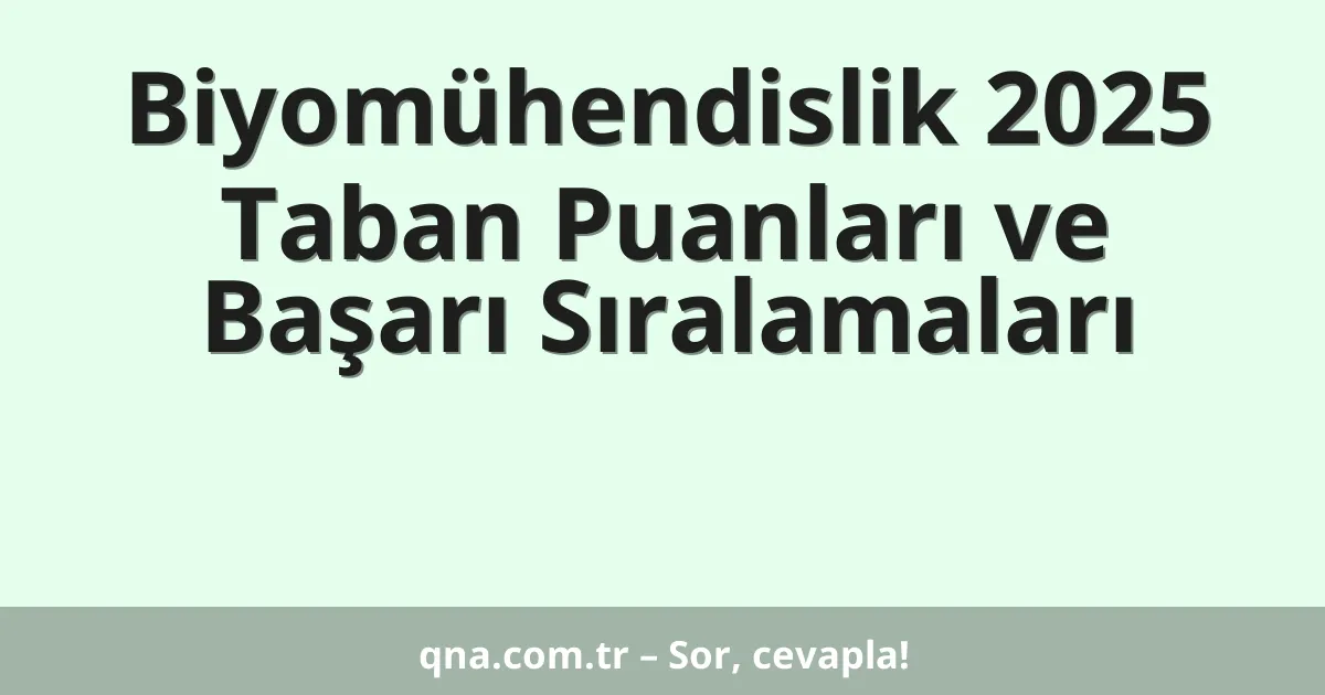 Biyomühendislik 2025 Taban Puanları ve Başarı Sıralamaları