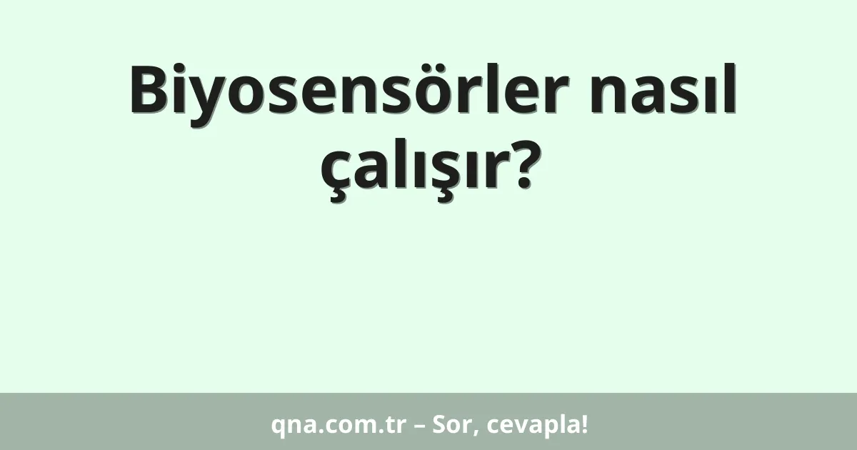 Biyosensörler nasıl çalışır?