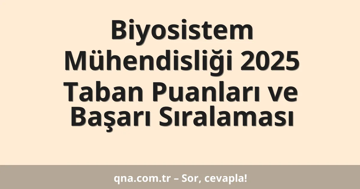 Biyosistem Mühendisliği 2025 Taban Puanları ve Başarı Sıralaması