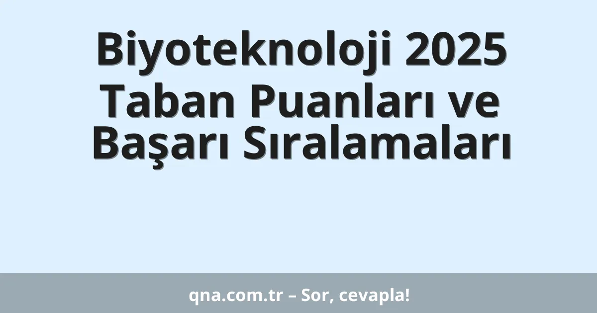 Biyoteknoloji 2025 Taban Puanları ve Başarı Sıralamaları