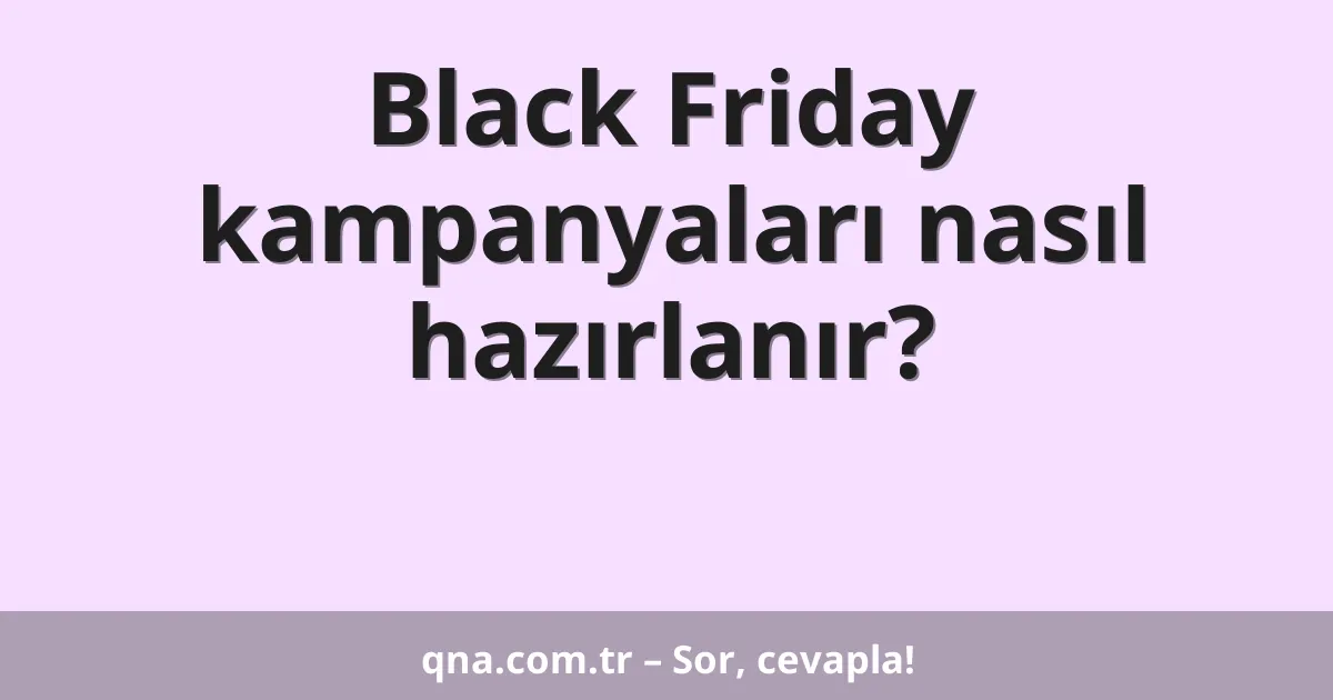 Black Friday kampanyaları nasıl hazırlanır?