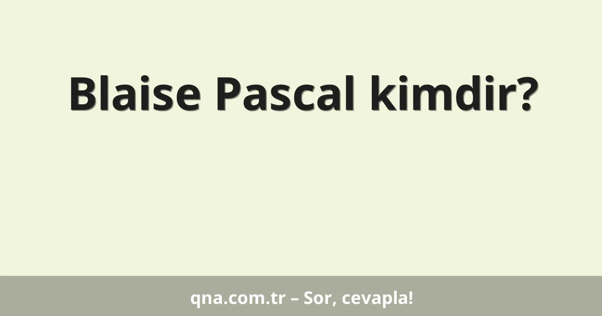 Blaise Pascal kimdir?