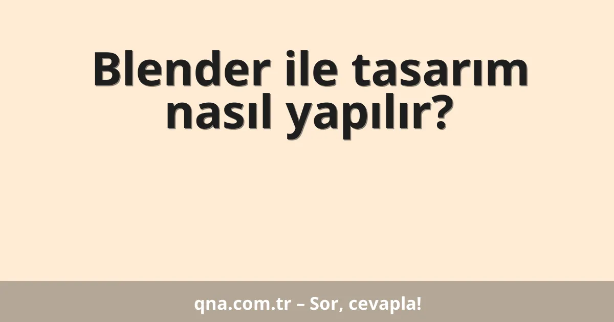 Blender ile tasarım nasıl yapılır?