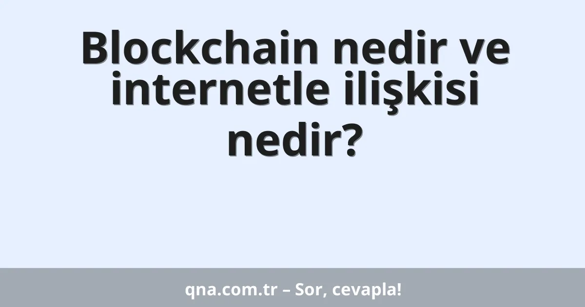 Blockchain nedir ve internetle ilişkisi nedir?