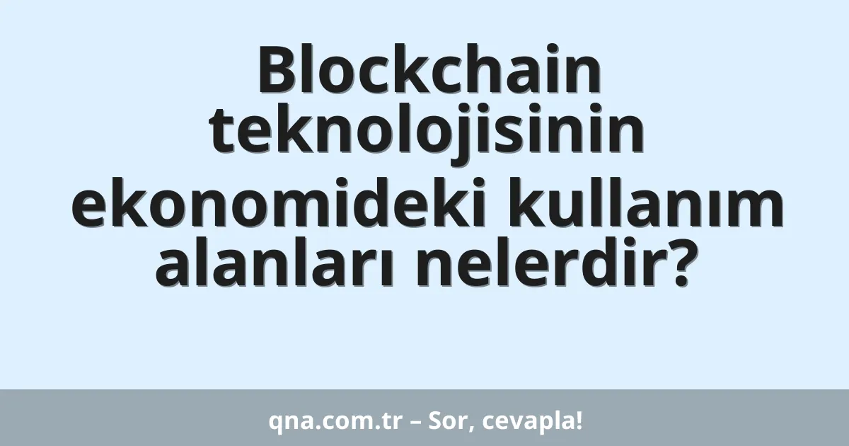 Blockchain teknolojisinin ekonomideki kullanım alanları nelerdir?