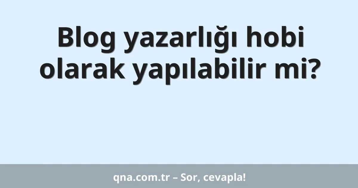 Blog yazarlığı hobi olarak yapılabilir mi?