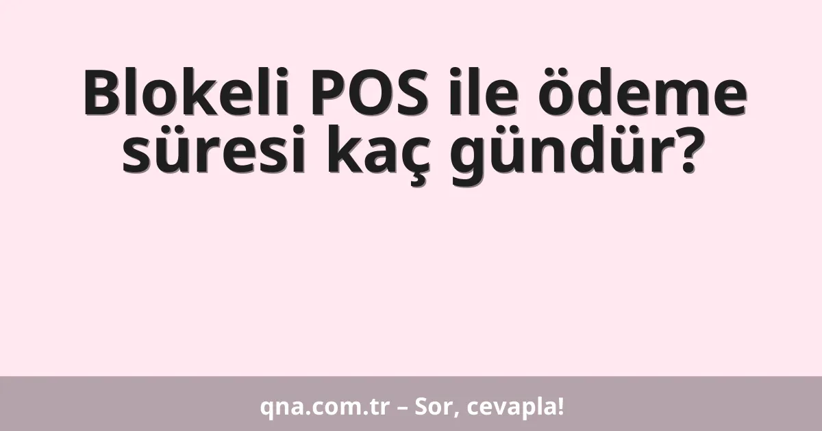 Blokeli POS ile ödeme süresi kaç gündür?