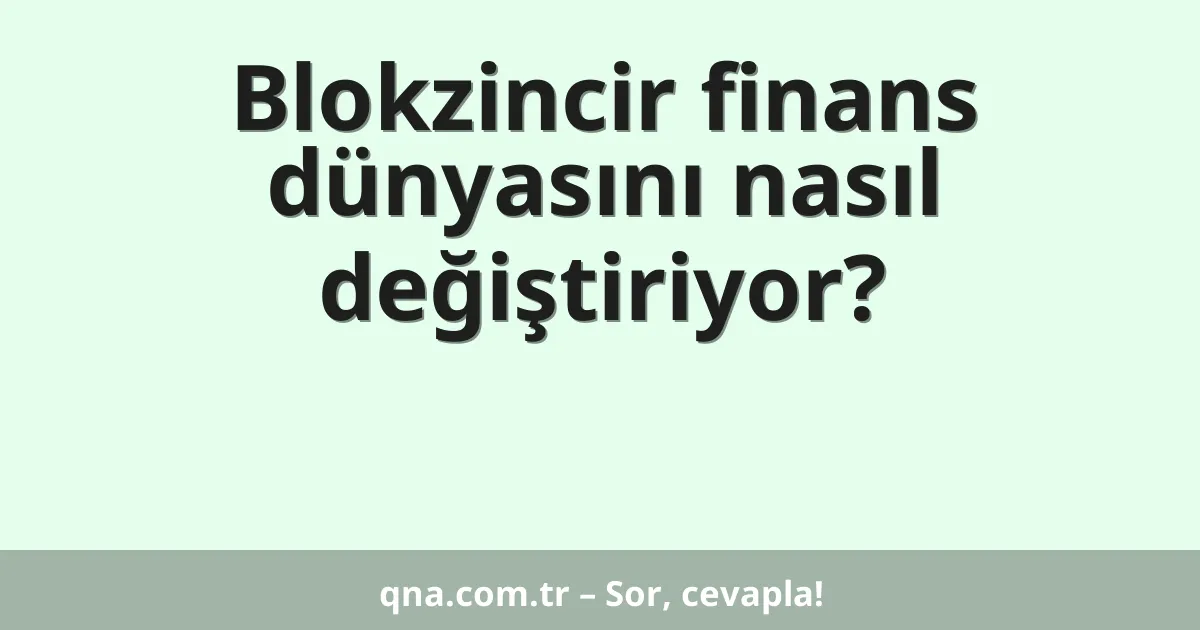 Blokzincir finans dünyasını nasıl değiştiriyor?